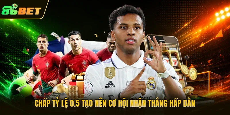 Chấp tỷ lệ 0.5 tạo nên cơ hội nhận thắng hấp dẫn