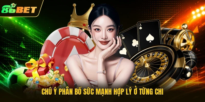 Chú ý phân bổ sức mạnh hợp lý ở từng chi