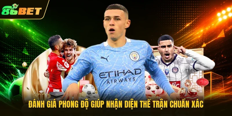 Đánh giá phong độ giúp nhận diện thế trận chuẩn xác