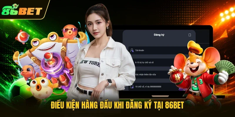Điều kiện hàng đầu khi đăng ký tại 86BET