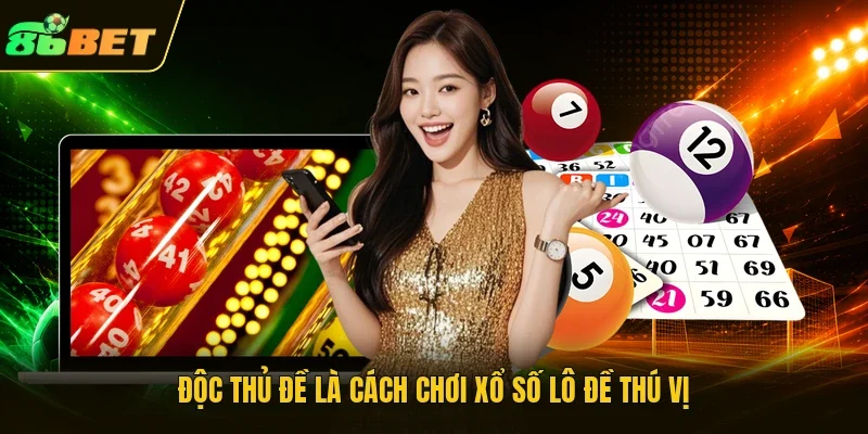 Độc thủ đề là cách chơi xổ số lô đề thú vị