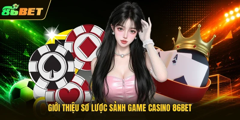 Giới thiệu sơ lược sảnh game casino 86bet