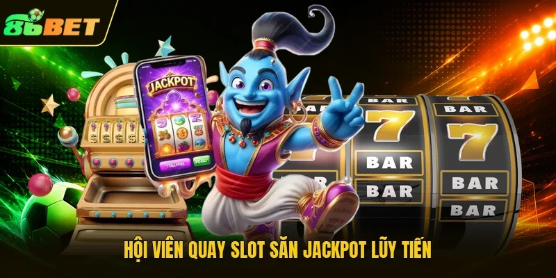Hội viên quay slot săn Jackpot lũy tiến