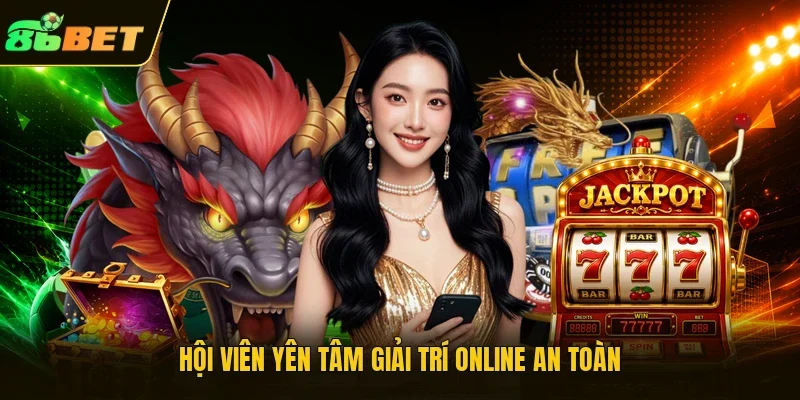Hội viên yên tâm giải trí online an toàn
