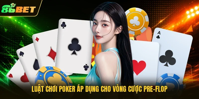 Luật chơi Poker áp dụng cho vòng cược Pre-Flop
