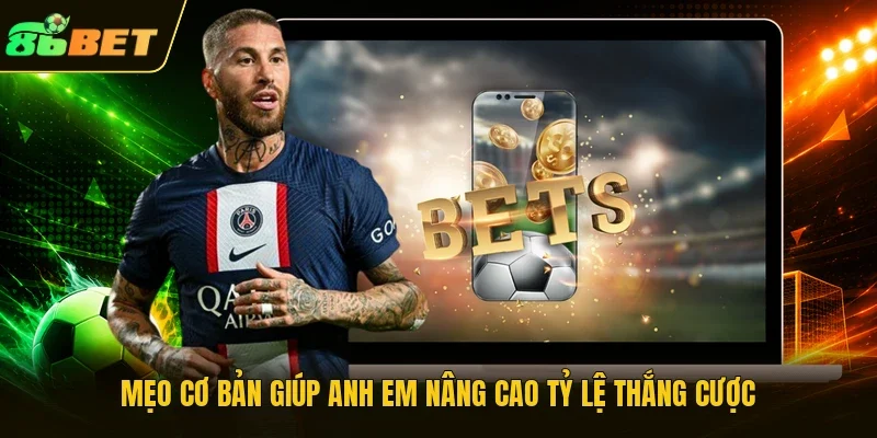 Mẹo cơ bản giúp anh em nâng cao tỷ lệ thắng cược