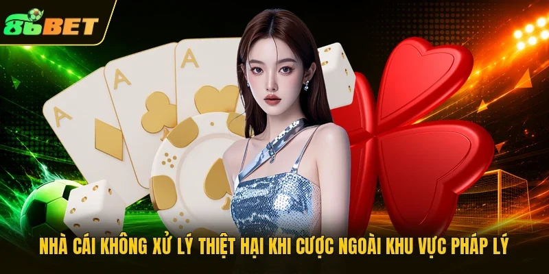 Nhà cái không xử lý thiệt hại khi cược ngoài khu vực pháp lý