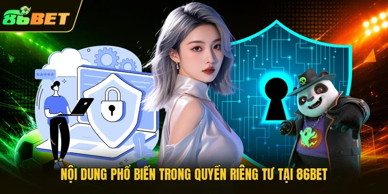 Nội dung phổ biến trong quyền riêng tư tại 86BET