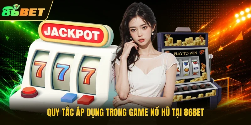 Quy tắc áp dụng trong game nổ hũ tại 86BET