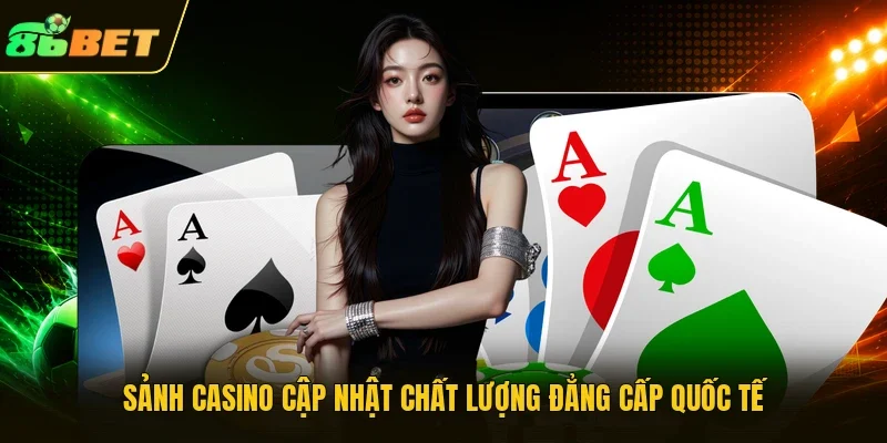 Sảnh casino cập nhật chất lượng đẳng cấp quốc tế