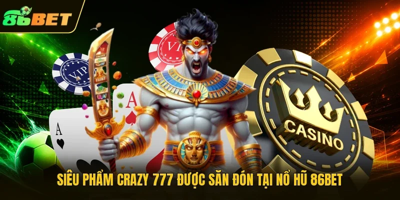 Siêu phẩm Crazy 777 được săn đón tại nổ hũ 86BET