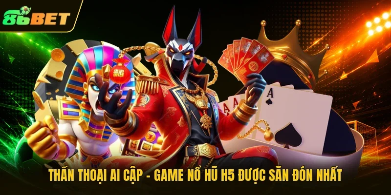 Thần Thoại Ai Cập - Game Nổ hũ H5 được săn đón nhất