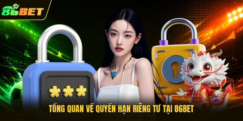 Tổng quan về quyền hạn riêng tư tại 86BET