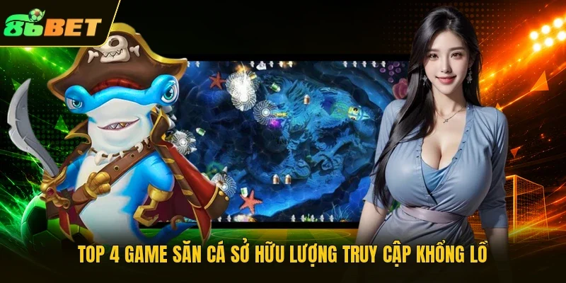 Top 4 game săn cá sở hữu lượng truy cập khổng lồ
