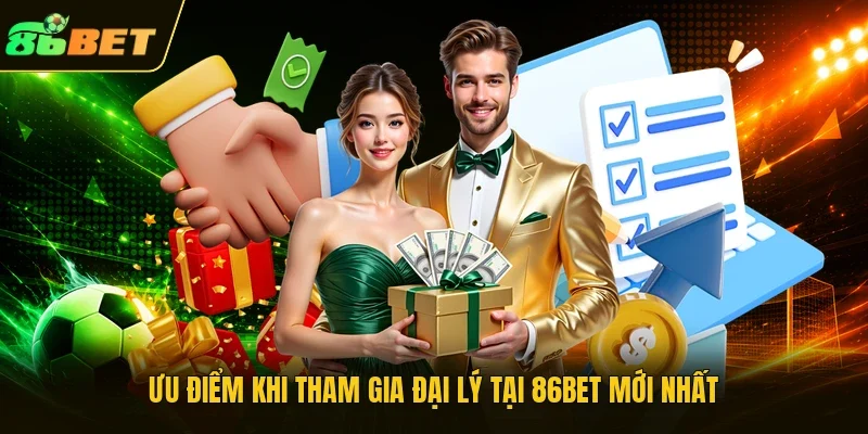Ưu điểm khi tham gia đại lý tại 86BET mới nhất